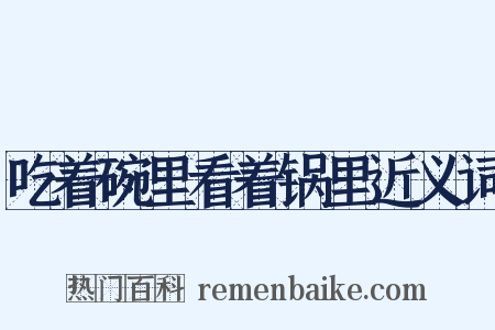 吃着碗里看着锅里近义词是什么意思的图片